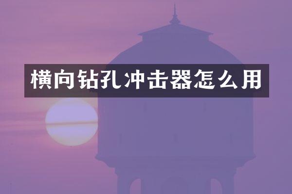 橫向鉆孔沖擊器怎么用