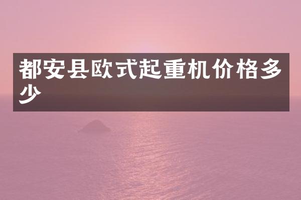 都安縣歐式起重機價格多少