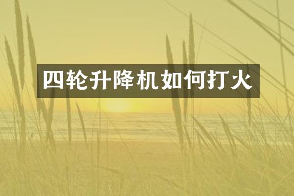 四輪升降機(jī)如何打火