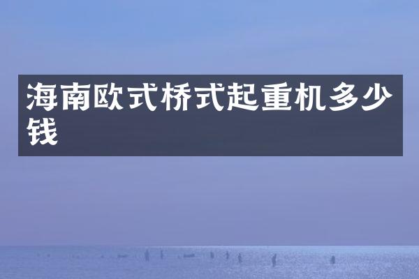 海南歐式橋式起重機多少錢