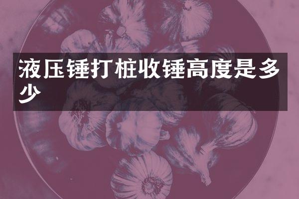 液壓錘打樁收錘高度是多少