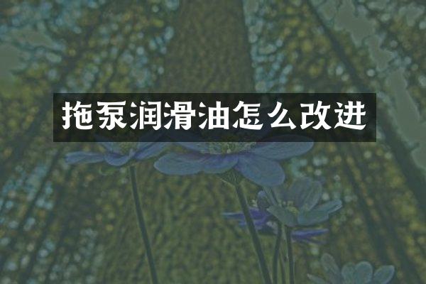 拖泵潤滑油怎么改進