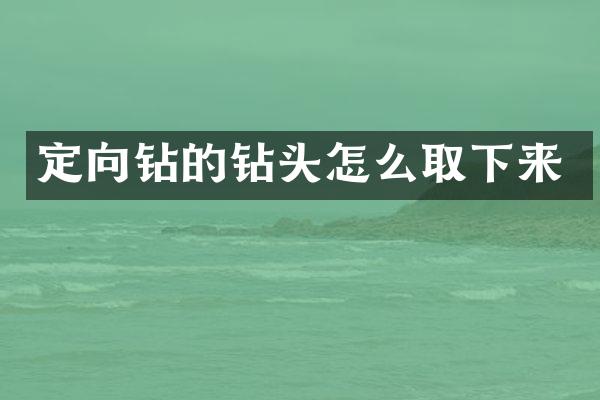 定向鉆的鉆頭怎么取下來