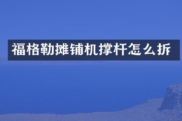 福格勒攤鋪機撐桿怎么拆