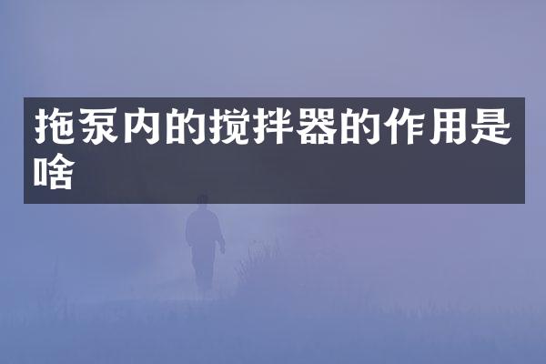 拖泵內(nèi)的攪拌器的作用是啥