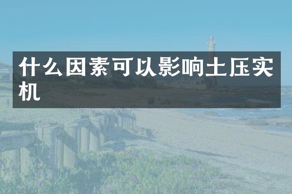 什么因素可以影響土壓實機