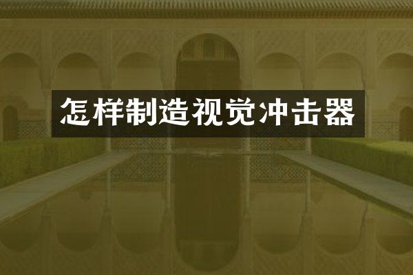 怎樣制造視覺沖擊器