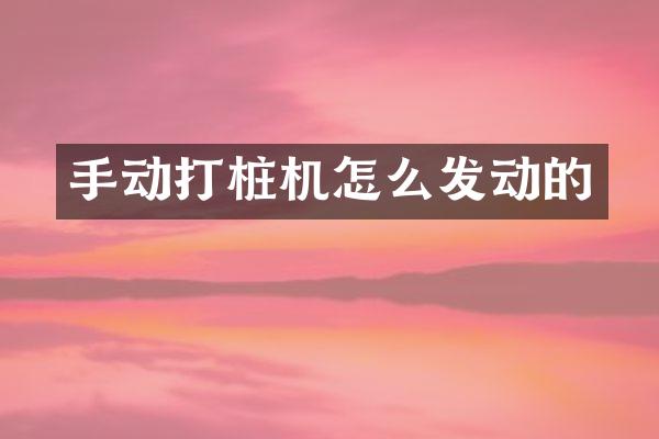 手動(dòng)打樁機(jī)怎么發(fā)動(dòng)的