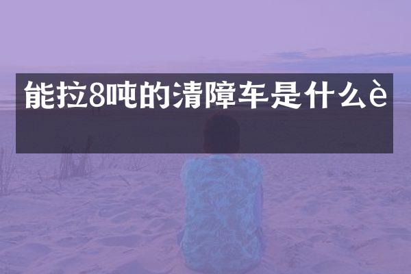 能拉8噸的清障車(chē)是什么車(chē)