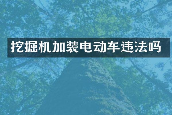 挖掘機(jī)加裝電動(dòng)車違法嗎