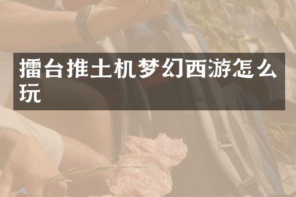 擂台推土机梦幻西游怎么玩
