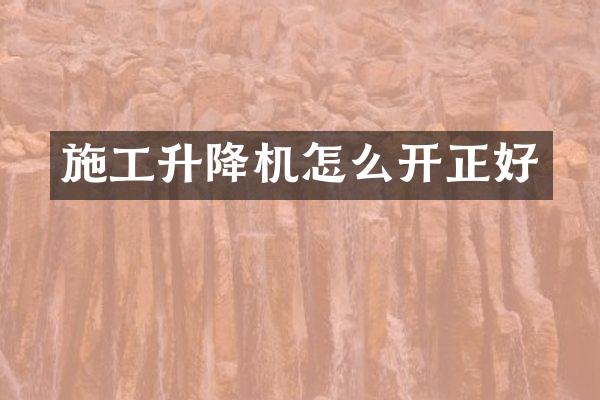 施工升降機怎么開正好