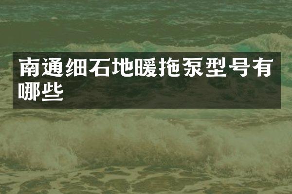 南通細石地暖拖泵型號有哪些
