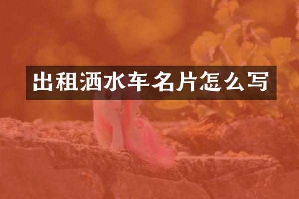 出租灑水車名片怎么寫