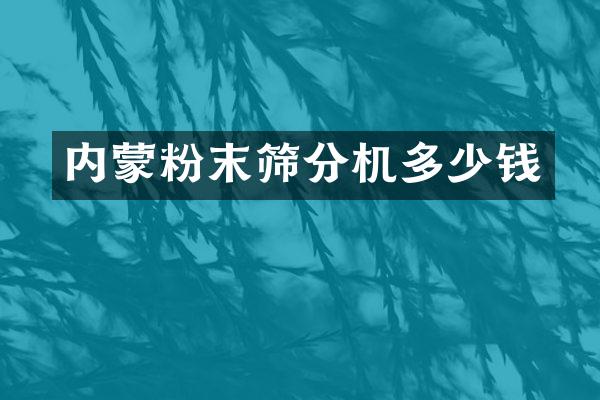 內(nèi)蒙粉末篩分機多少錢