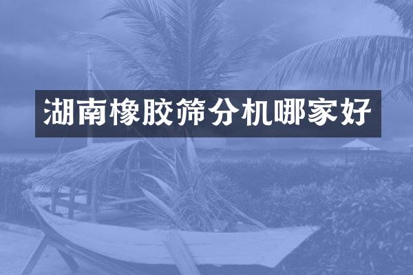 湖南橡膠篩分機(jī)哪家好