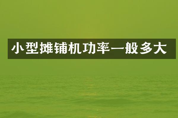 小型攤鋪機(jī)功率一般多大