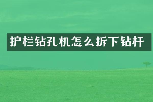 护栏钻孔机怎么拆下钻杆