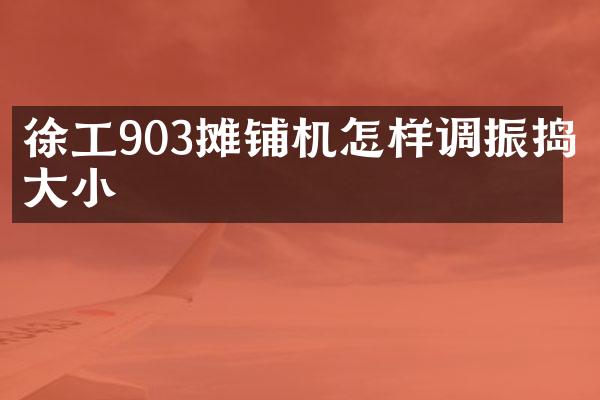 徐工903摊铺机怎样调振捣大小
