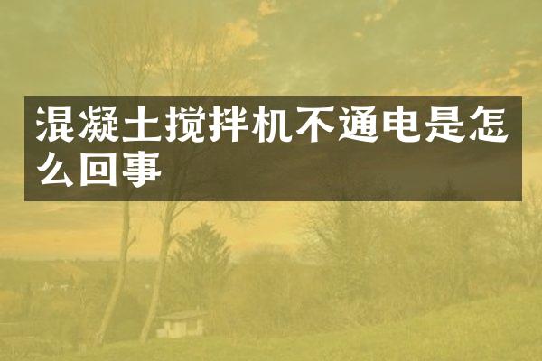 混凝土攪拌機不通電是怎么回事