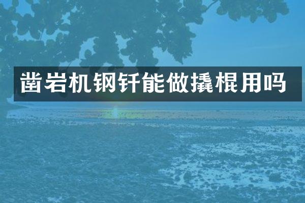 鑿巖機(jī)鋼釬能做撬棍用嗎