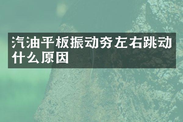 汽油平板振動夯左右跳動什么原因