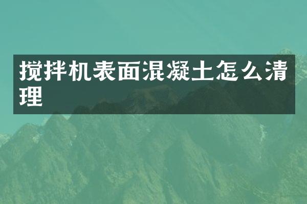 攪拌機(jī)表面混凝土怎么清理