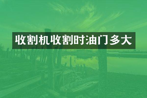 收割機收割時油門多大