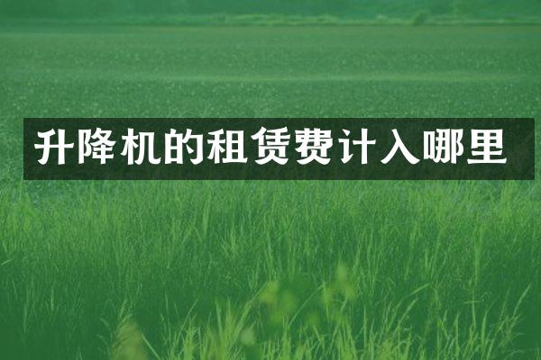 升降機(jī)的租賃費(fèi)計(jì)入哪里