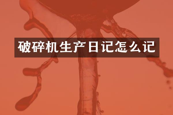 破碎機(jī)生產(chǎn)日記怎么記