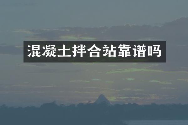 混凝土拌合站靠譜嗎