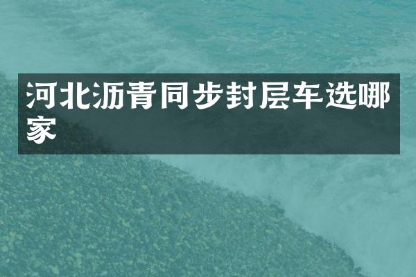 河北瀝青同步封層車選哪家