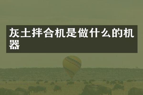 灰土拌合機(jī)是做什么的機(jī)器