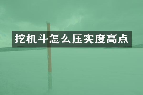 挖機(jī)斗怎么壓實(shí)度高點(diǎn)