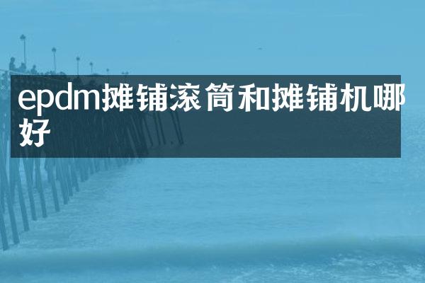 epdm攤鋪滾筒和攤鋪機哪個好