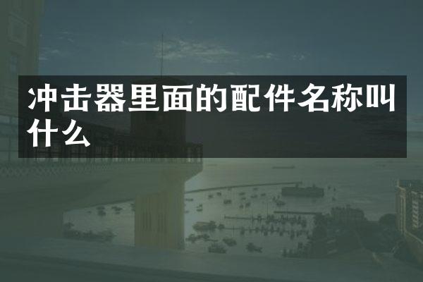 沖擊器里面的配件名稱叫什么