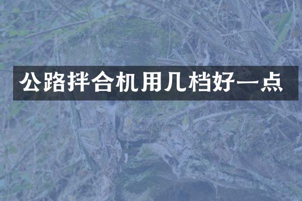 公路拌合機用幾檔好一點