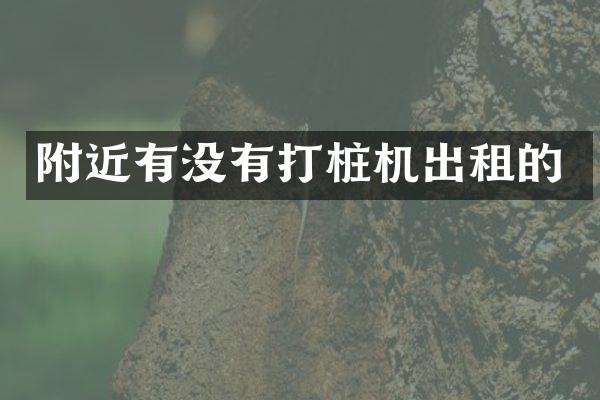 附近有沒有打樁機(jī)出租的