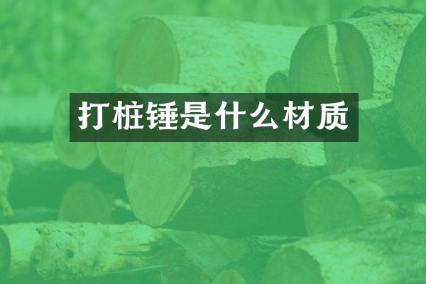 打樁錘是什么材質(zhì)