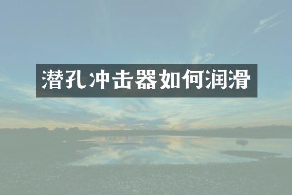 潛孔沖擊器如何潤滑