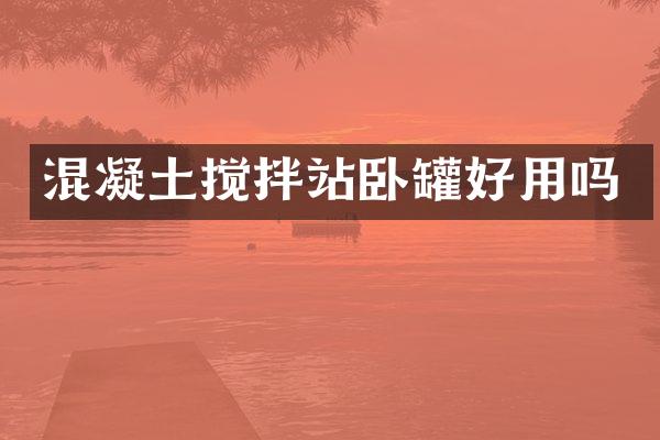 混凝土攪拌站臥罐好用嗎