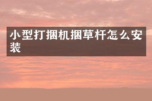 小型打捆机捆草杆怎么安装