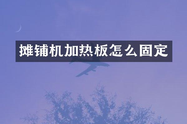 攤鋪機(jī)加熱板怎么固定