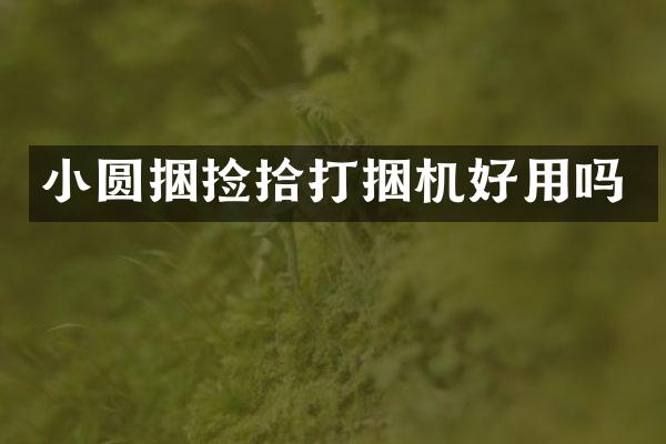 小圓捆撿拾打捆機好用嗎