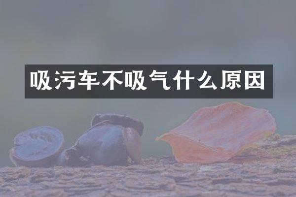 吸污車不吸氣什么原因