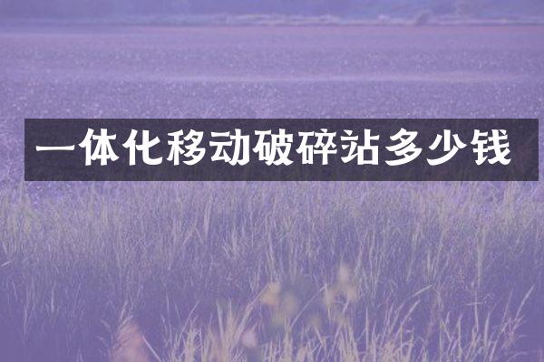 一體化移動破碎站多少錢