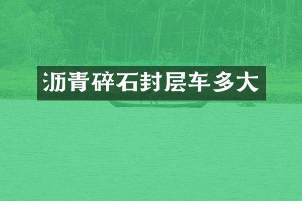 瀝青碎石封層車多大