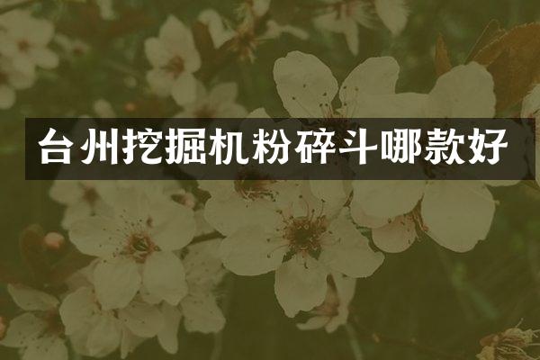 臺州挖掘機(jī)粉碎斗哪款好