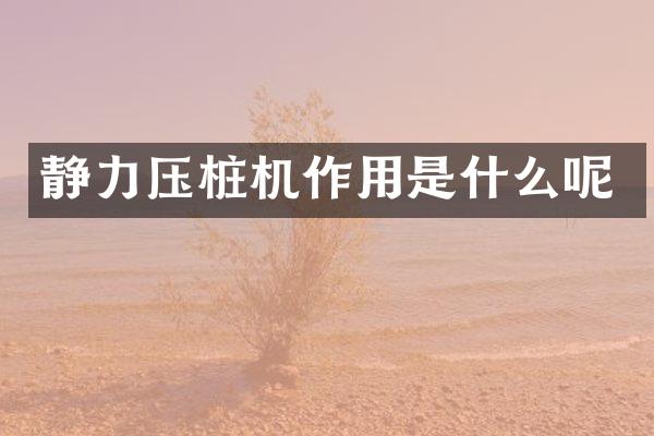 靜力壓樁機作用是什么呢