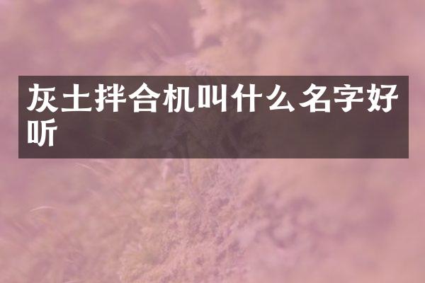 灰土拌合機(jī)叫什么名字好聽